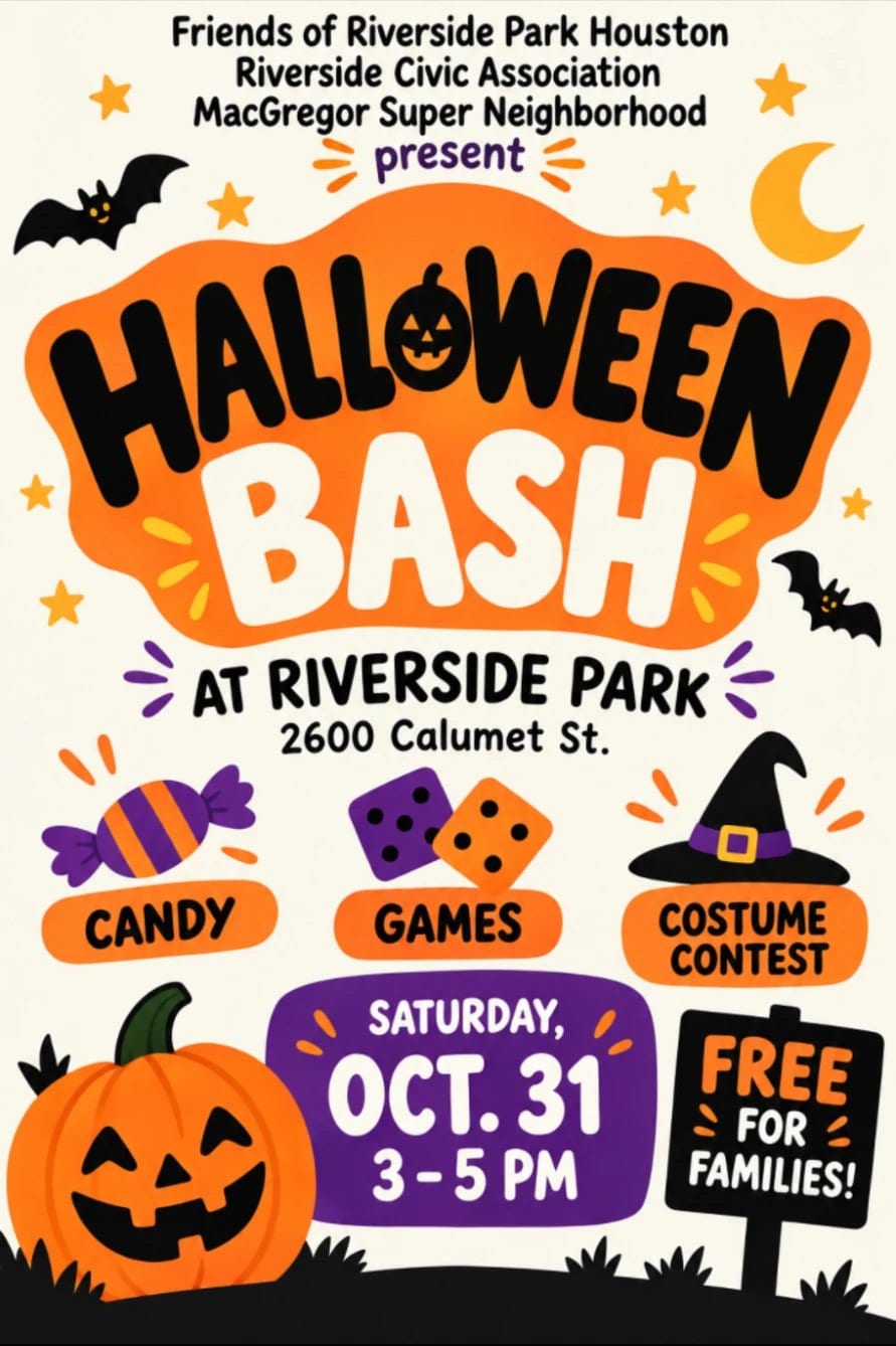 Halloween Bash flyer: Friends of Riverside Park Houston, Riverside Civic Association and MacGregor Super Neighborhood present a Halloween Bash at Riverside Park, 2600 Calumet St. Candy, games and a costume contest. Saturday, October 31, 3 to 5 PM. Free for families.